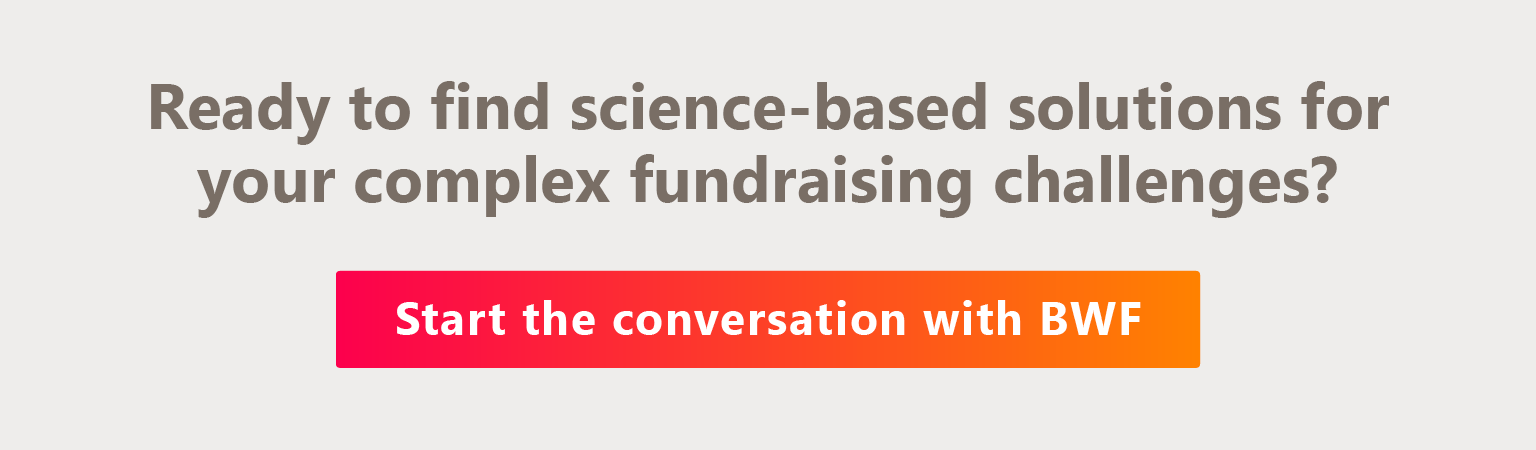 Ready to find science-based solutions for your complex fundraising challenges? Start the conversation with BWF.