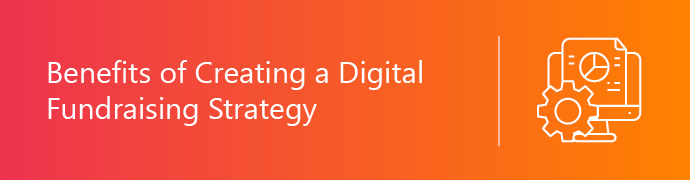 This section reviews the benefits of having a digital fundraising strategy.r