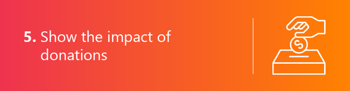 Show donors the impact of your higher ed fundraising campaigns.