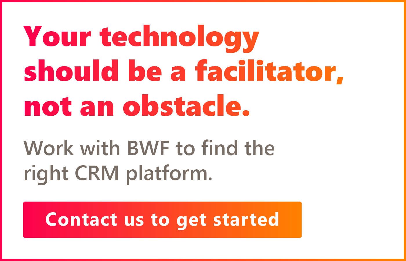 Work with BWF to find the right CRM platform. Contact us to get started.