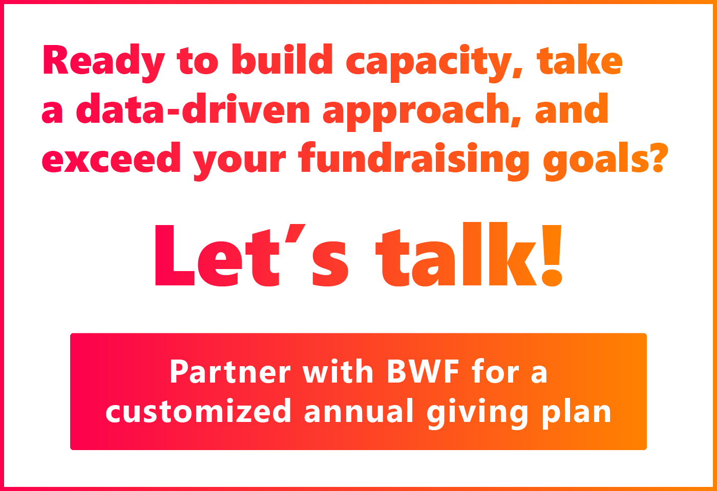 Build capacity and take a data-driven fundraising approach with BWF's help. Contact us here. 