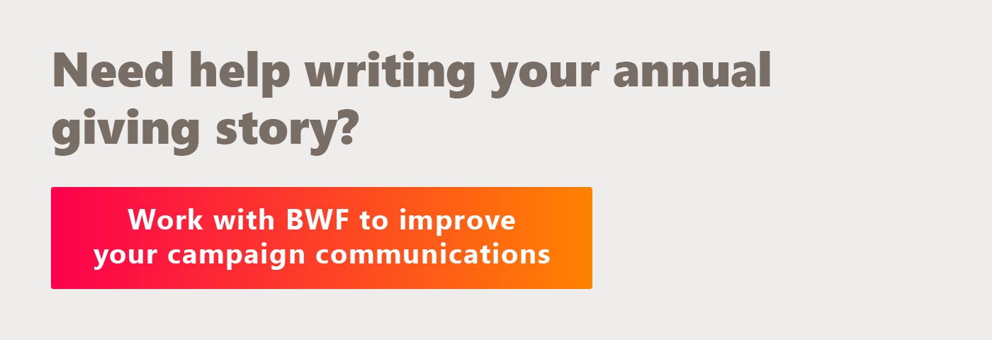 Need help writing your annual giving story? Contact BWF for support. Click here to get in touch. 