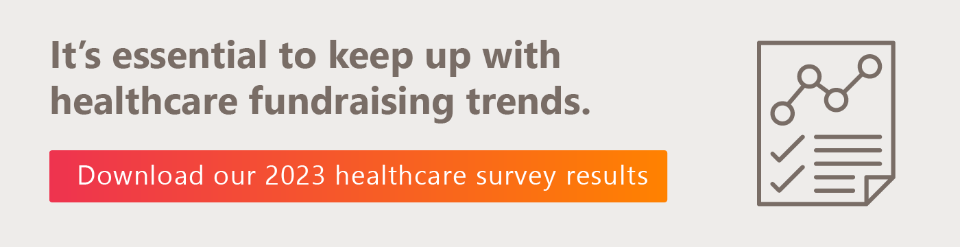 It's essential to keep up with healthcare fundraising trends. Download our 2023 healthcare survey results. 