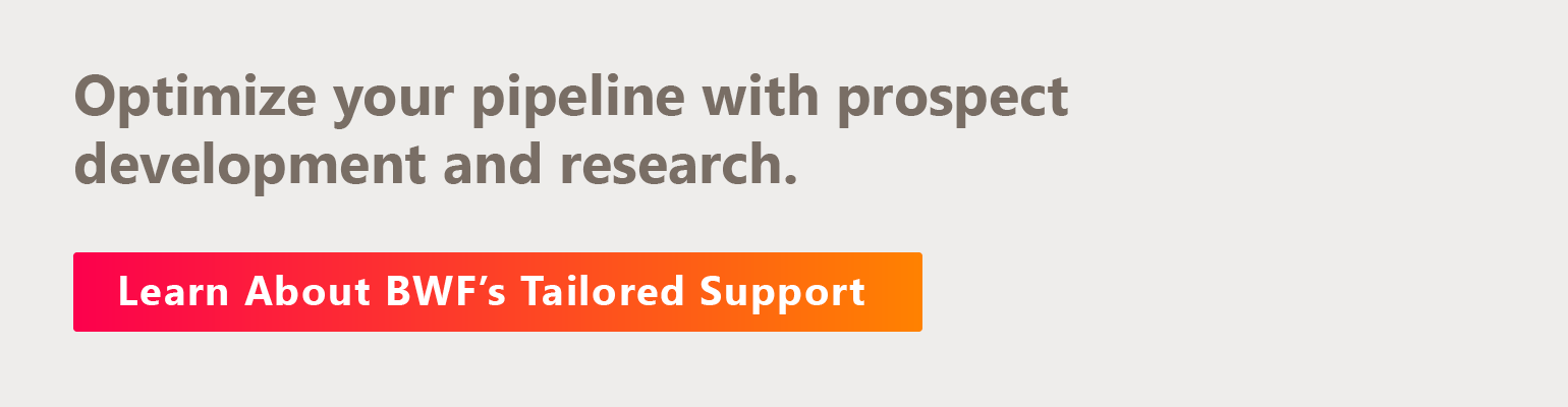 Optimize your pipeline with prospect development and research. Learn about BWF’s tailored support. 