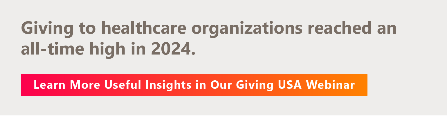 Giving to healthcare organizations reached an all-time high in 2024. Learn More Useful Insights in Our Giving USA Webinar.